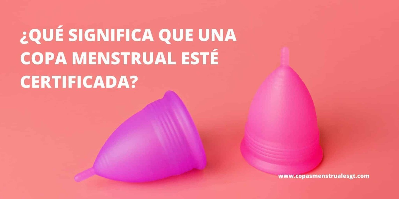 ¿Qué significa que una copa menstrual esté certificada?